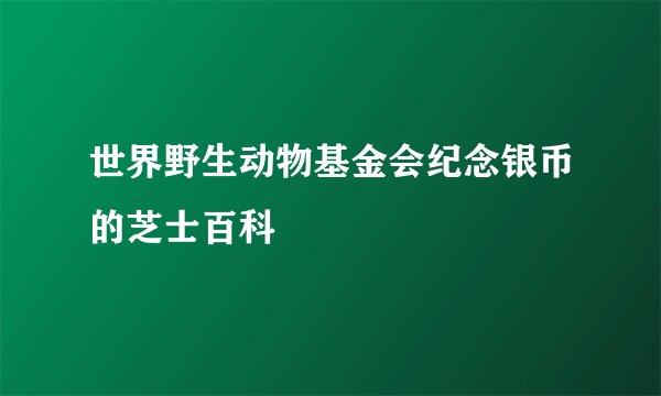 世界野生动物基金会纪念银币的芝士百科