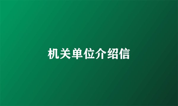 机关单位介绍信