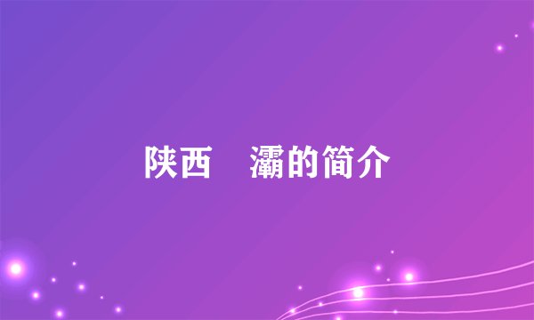陕西浐灞的简介