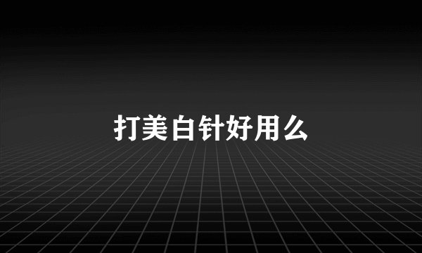 打美白针好用么