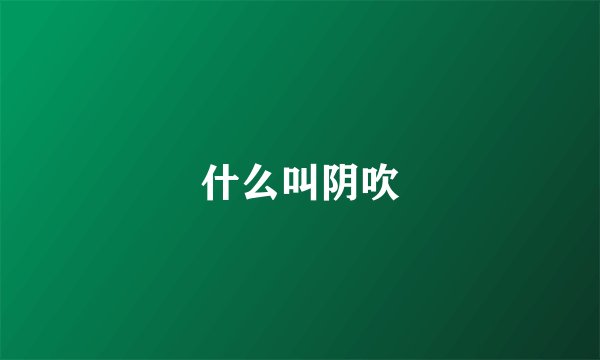 什么叫阴吹