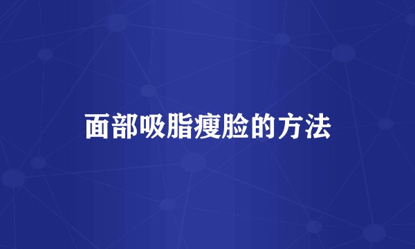 面部吸脂瘦脸的方法