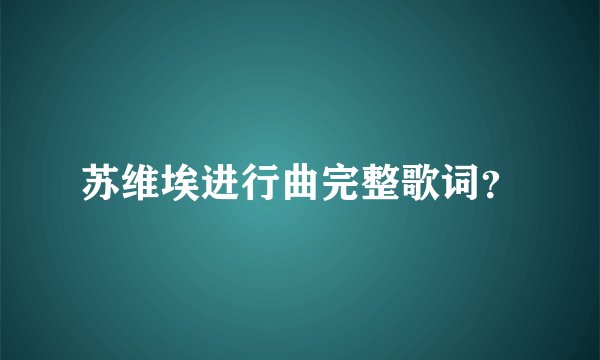 苏维埃进行曲完整歌词？