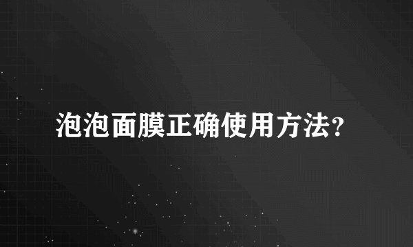 泡泡面膜正确使用方法？