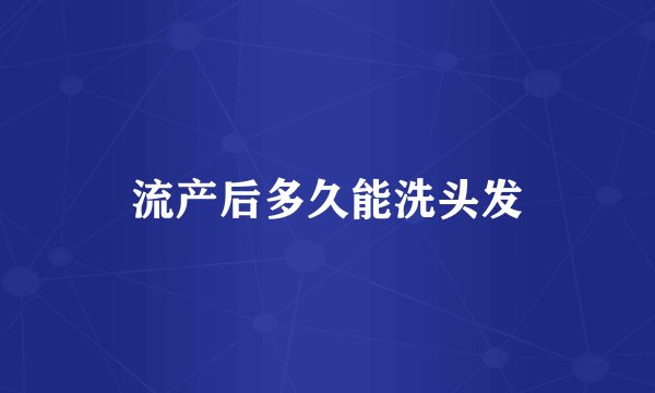 流产后多久能洗头发
