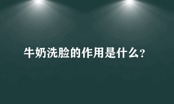 牛奶洗脸的作用是什么？