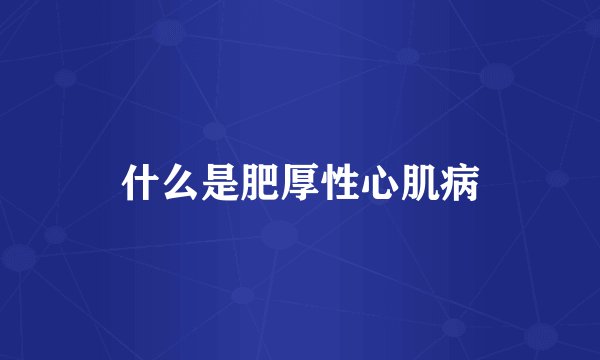 什么是肥厚性心肌病