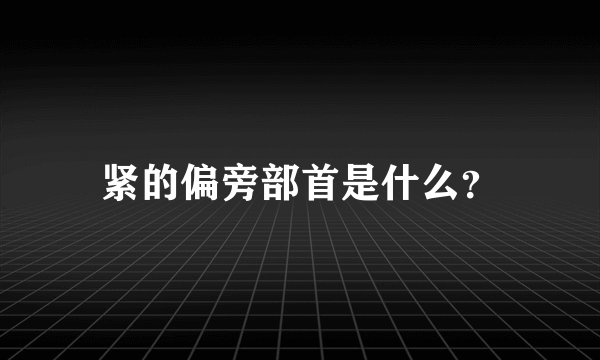 紧的偏旁部首是什么？
