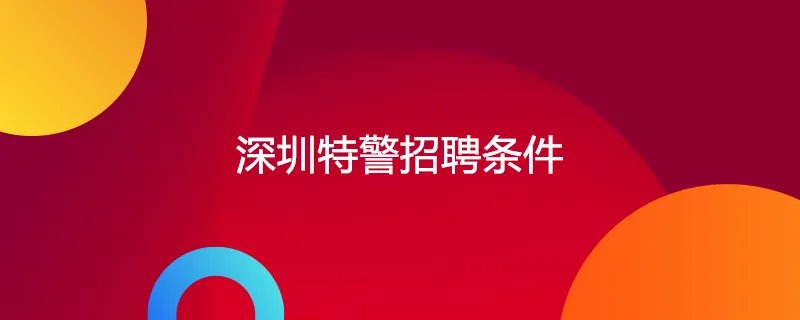 深圳特警招聘条件