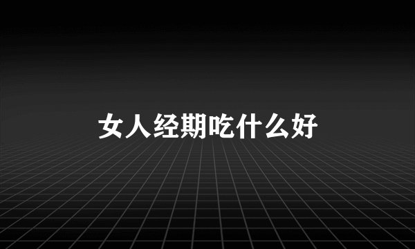 女人经期吃什么好