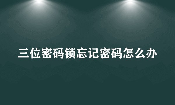 三位密码锁忘记密码怎么办