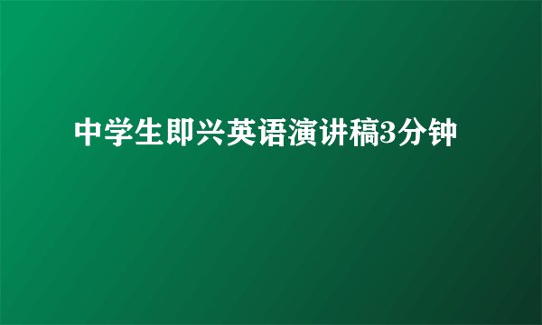 中学生即兴英语演讲稿3分钟