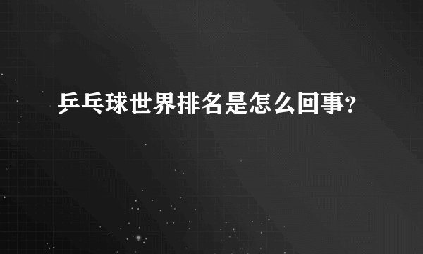 乒乓球世界排名是怎么回事?