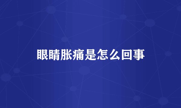 眼睛胀痛是怎么回事