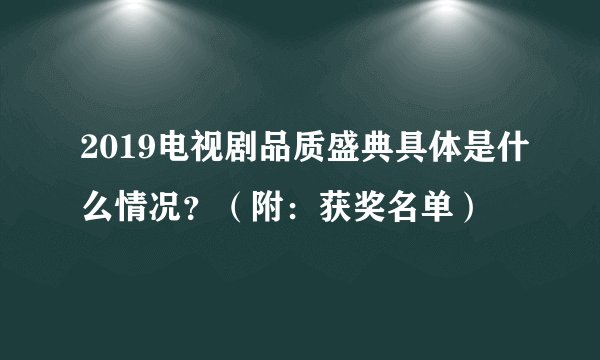 2019电视剧品质盛典具体是什么情况?(附:获奖名单)