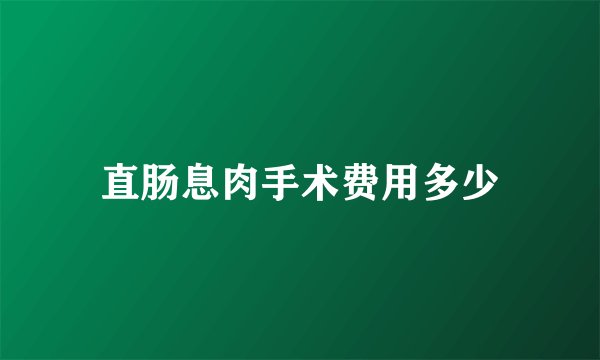 直肠息肉手术费用多少