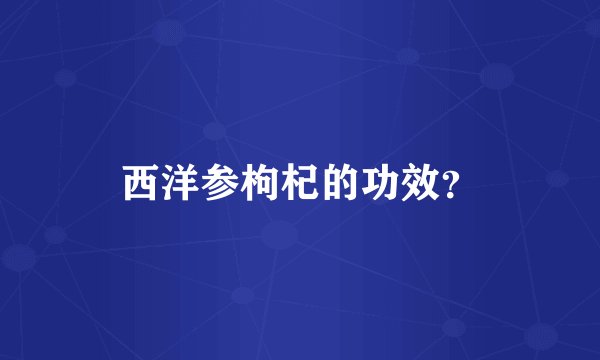 西洋参枸杞的功效？