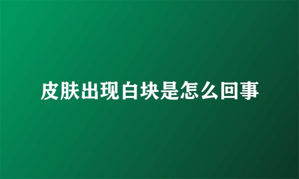 皮肤出现白块是怎么回事