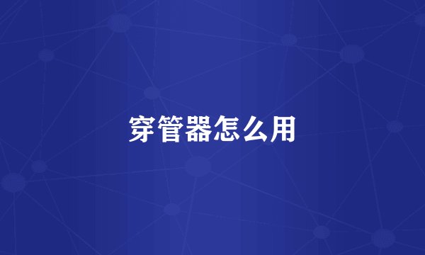 穿管器怎么用