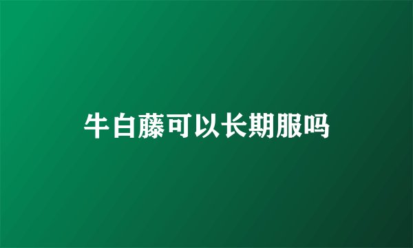 牛白藤可以长期服吗