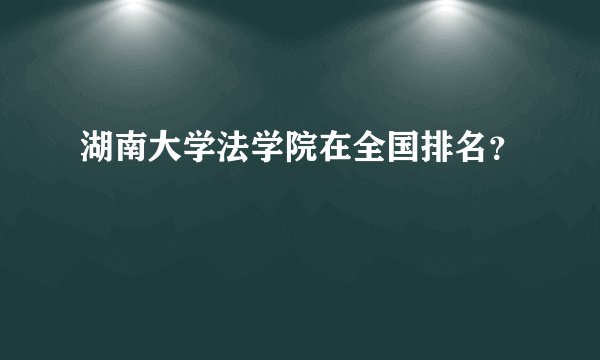 湖南大学法学院在全国排名？