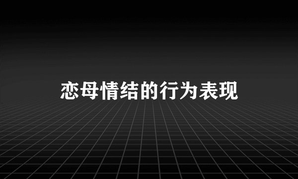 恋母情结的行为表现