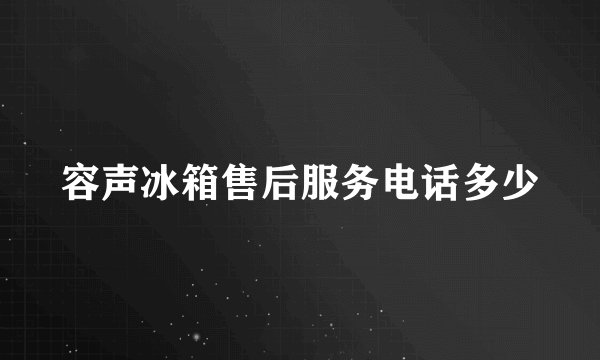 容声冰箱售后服务电话多少