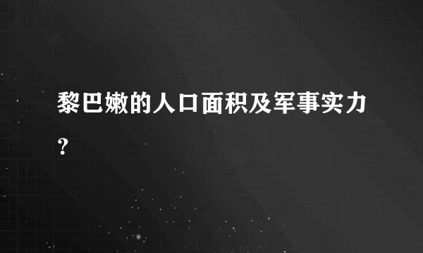 黎巴嫩的人口面积及军事实力？