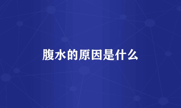 腹水的原因是什么