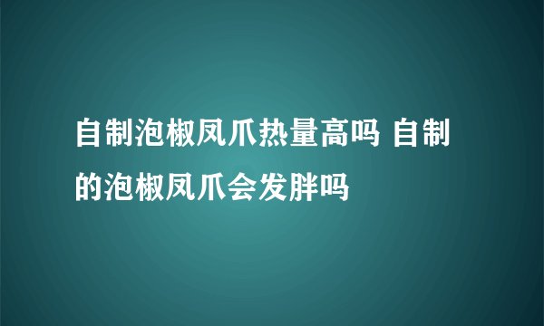 自制泡椒凤爪热量高吗 自制的泡椒凤爪会发胖吗