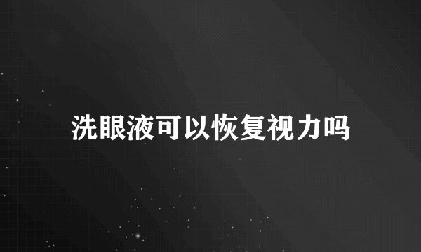 洗眼液可以恢复视力吗