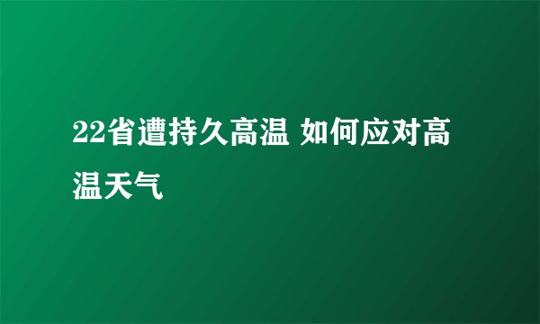 22省遭持久高温 如何应对高温天气