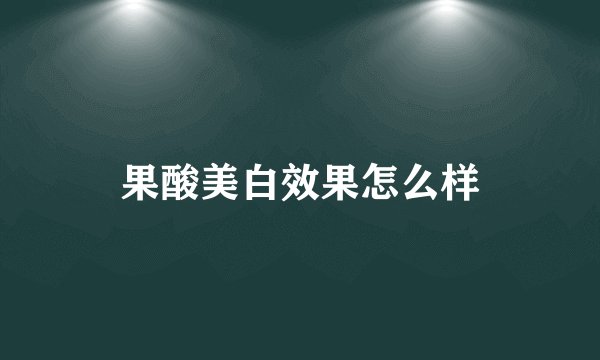 果酸美白效果怎么样
