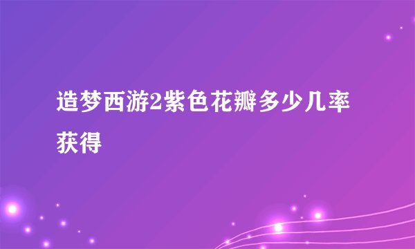 造梦西游2紫色花瓣多少几率获得