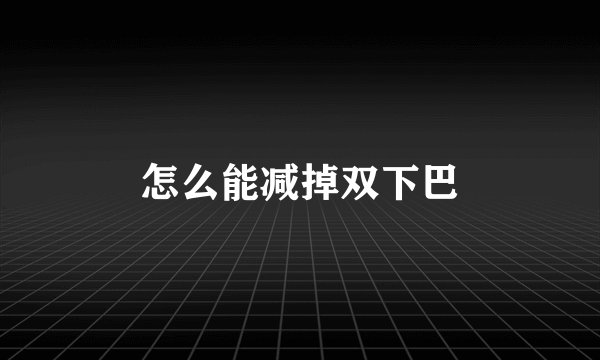 怎么能减掉双下巴