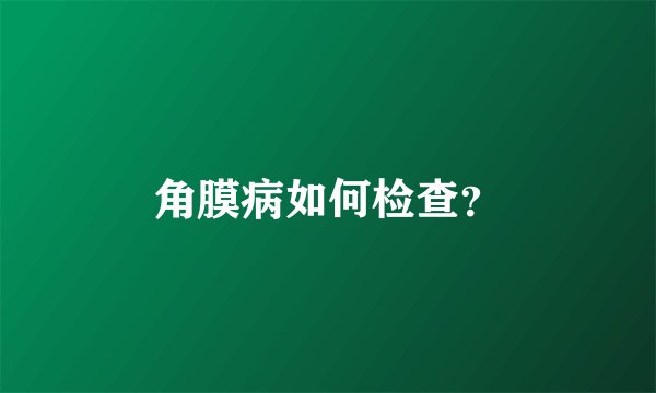 角膜病如何检查?