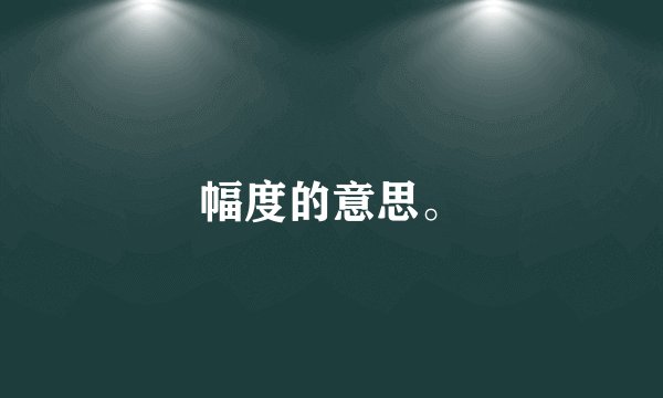 幅度的意思。