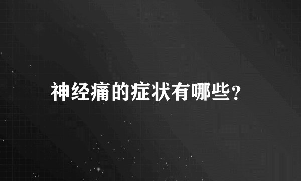 神经痛的症状有哪些？