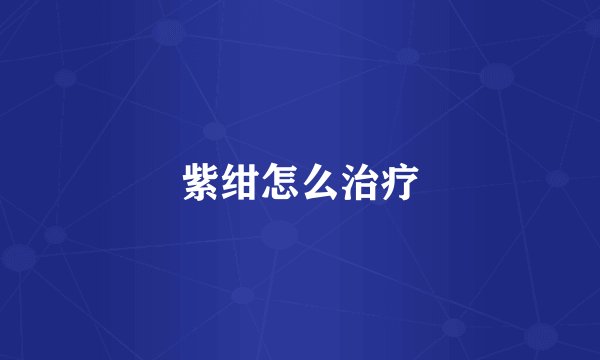 紫绀怎么治疗