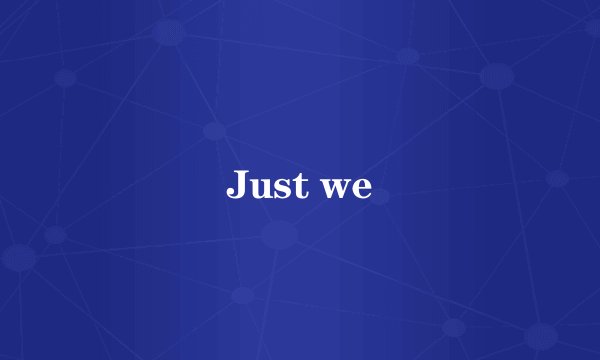 Just we