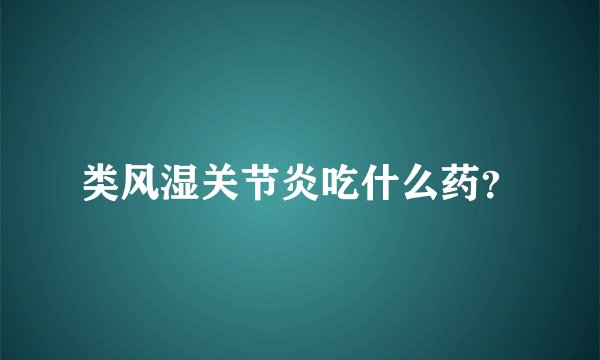 类风湿关节炎吃什么药？