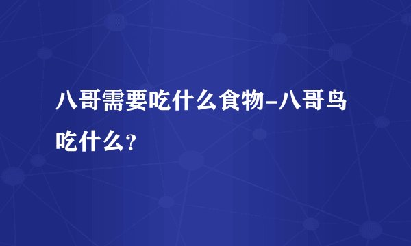 八哥需要吃什么食物-八哥鸟吃什么？