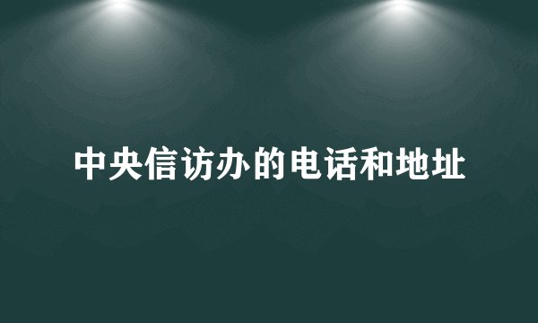 中央信访办的电话和地址