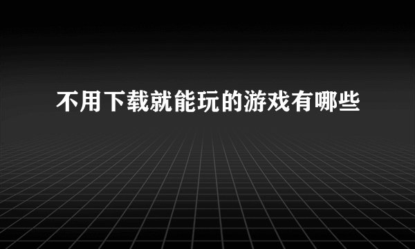 不用下载就能玩的游戏有哪些