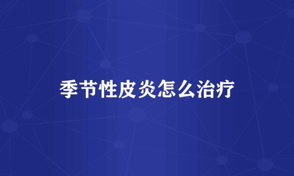 季节性皮炎怎么治疗
