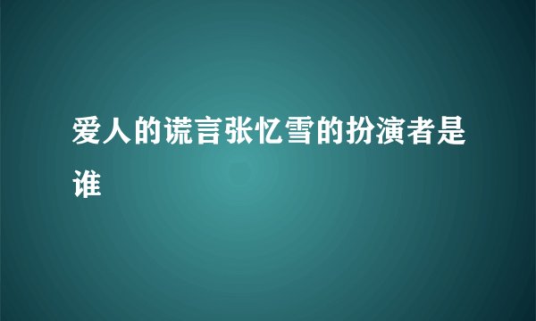 爱人的谎言张忆雪的扮演者是谁