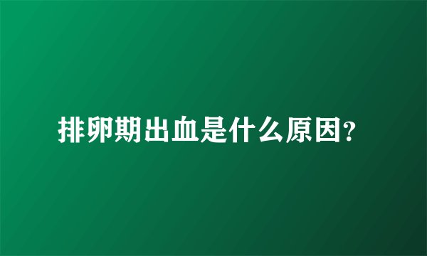 排卵期出血是什么原因?
