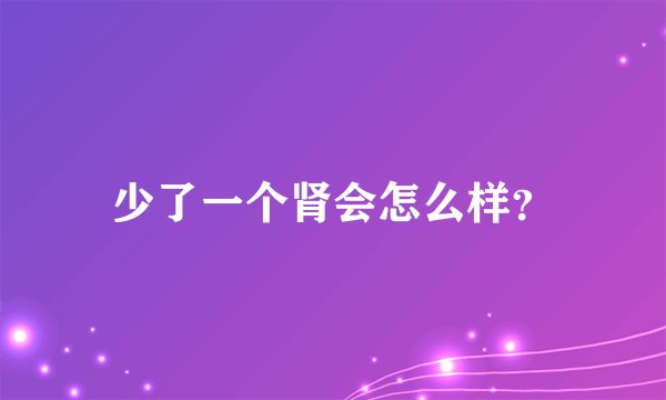 少了一个肾会怎么样？