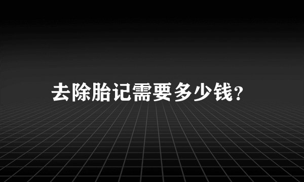 去除胎记需要多少钱？