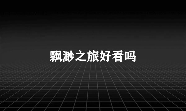 飘渺之旅好看吗